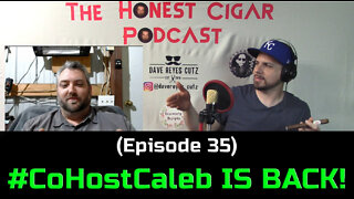 The Honest Cigar Podcast (Episode 35) - #CoHostCaleb IS BACK!
