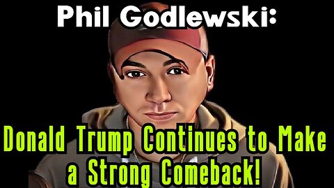 Phil Godlewski: Donald Trump Continues to Make a Strong Comeback!