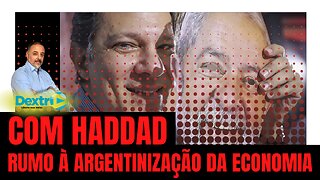 COM HADDAD RUMO À ARGENTINIZAÇÃO DA ECONOMIA