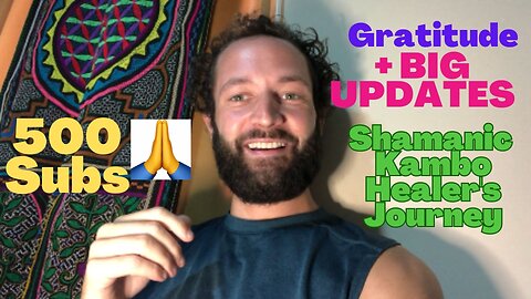 500 Subs Gratitude Post🙏Talking Gratitude,UPDATES on Shamanic Amazon Journey(The Journey-Episode50)
