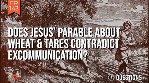 Does Jesus’ Parable About Wheat & Tares Contradict Excommunication?