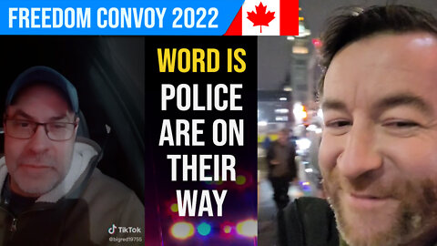 Word is ... Police are on their way : Freedom Convoy 2022