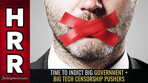 Time to INDICT Big Government + Big Tech CENSORSHIP pushers