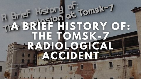 A Brief History of: The Tomsk-7 Radiological Accident (Short Documentary)