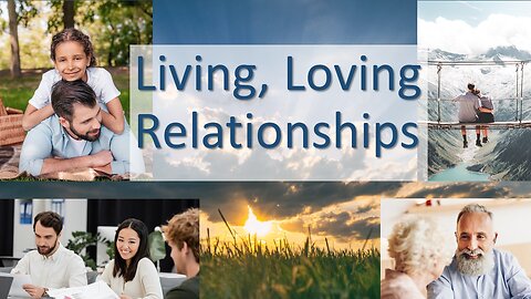 Living, Loving Relationships Part 1