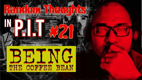 Random Thoughts In The P.i.T #21 Be the Bean