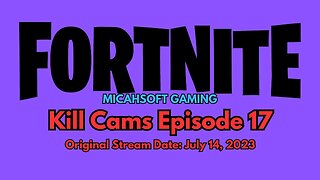 Kill Cams Episode 17 (7-14-23) | Fortnite | MicahSoft Gaming