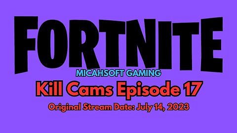 Kill Cams Episode 17 (7-14-23) | Fortnite | MicahSoft Gaming