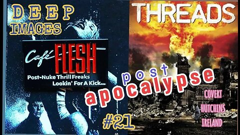 DEEP IMAGES #21: CAFE FLESH + THREADS - Post Apocalypse Panel #7