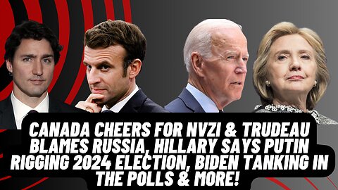 Canada Cheers for Nazi, Hillary Says Putin Rigging 2024 election, Biden Tanking