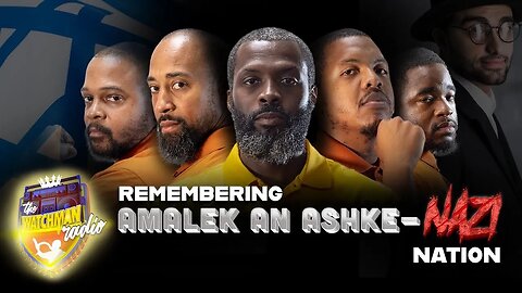 The Watchman Radio: Remembering Amalek and AshkeNazi Nation EP4