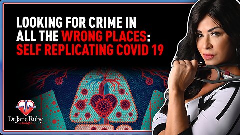 Dr. Jane Ruby Show: Looking For Crime in All The Wrong Places: Self Replicating Covid 19