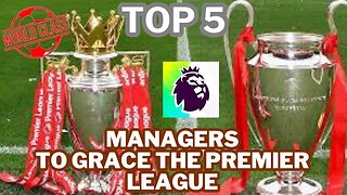 EP12 - TOP 5 Managers to EVER GRACE the PREMIER LEAGUE