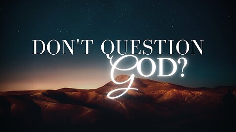 What does the bible say about questioning GOD?