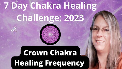 Crown Chakra Day 7 of 7 Day Chakra Healing Challenge 2023 Unblock All 7 Chakras