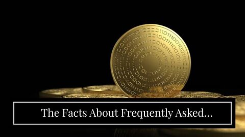 The Facts About Frequently Asked Questions on Virtual Currency Transactions Uncovered
