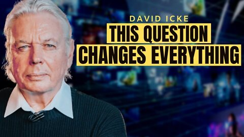 The One Question They Don't Want You To Ask | DAVID ICKE 2022