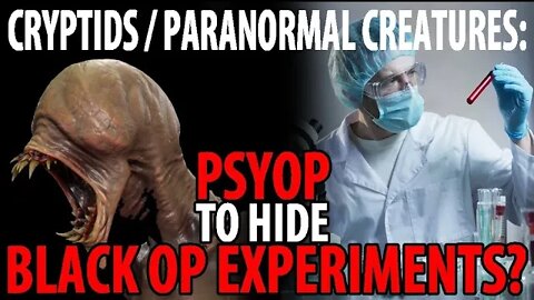 Cryptid / Paranormal Entities: PSYOP to Hide Black Op Experiments?