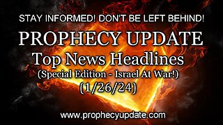 Prophecy Update: Top News Headlines - (Special Edition - Israel at War!) - 1/26/24