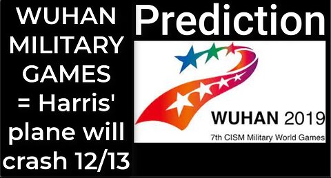 Prediction - WUHAN MILITARY GAMES = Harris' plane will crash Dec 13