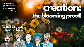 Creation: The Blooming Proof - Creation Conversations