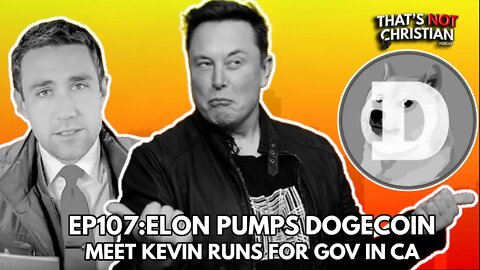 EP107: ELON Pumps Dogecoin & MEET KEVIN Runs for CA Governor