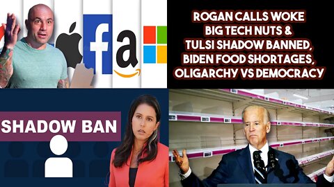 Rogan Calls Woke Big Tech Nuts & Tulsi Shadow Banned, Biden Food Shortages, Oligarchy VS Democracy