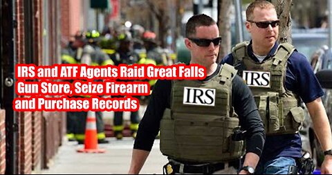 20 Heavily Armed IRS and ATF Agents Raid Great Falls Gun Store, Seize Firearm Purchase Records
