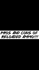 Pros and cons of reloaded ammo!!!