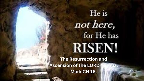 The Resurrection and Ascension of the LORD Yeshua. Mark CH 16.