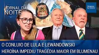 O conluio de Lula e Lewandowski / Heroína impediu tragédia maior em Blumenau - 06/04/23