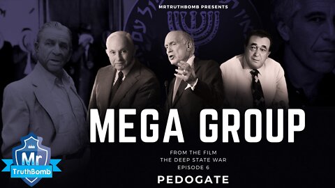 MEGA GROUP - From the film ‘PEDOGATE’ - The Deep State War - Episode 6 - PART ONE