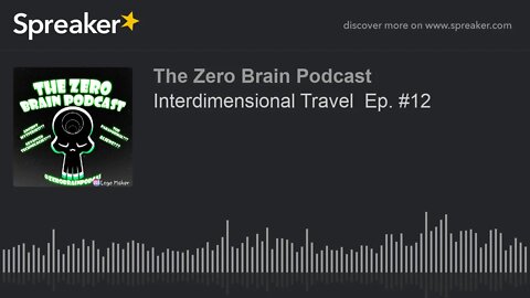 Interdimensional Travel Ep. #12 (made with Spreaker)