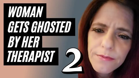 Woman Gets Ghosted By Her Therapist, Part 2. Girl Gets Ghosted.