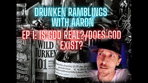 Is God Real? Does God Exist? - Drunken Ramblings with Aaron: Ep. 1