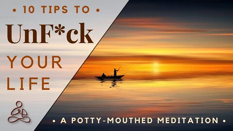 10 tips to UnF*ck Your Life - a fast-moving potty mouthed meditation for real people
