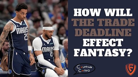 How Did The NBA Trade Deadline Effect Fantasy Basketball | Courtside Convo