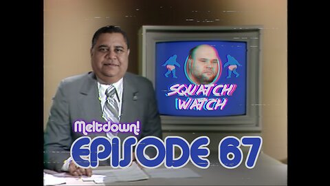 Andrew Ditch: Squatch Watch Episode 67 [Meltdown]