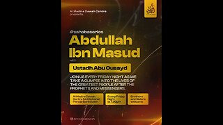 THE SAHABA SERIES // 14 - ABDULLAH IBN MASUD RA // USTADH ABU OUSAYD