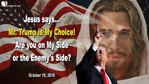 Jesus says... Mr. Trump is My Choice ❤️ Are you on My Side or the Enemy’s Side?