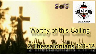 006 Counted Worthy of This Calling (2 Thessalonians 1:11-12) 2 of 2