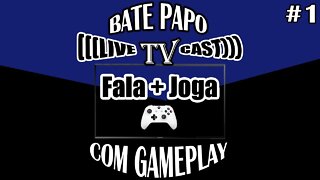 LIVE CAST BATE PAPO COM GAMEPLAY - EPISODIO #1 (AO VIVO)