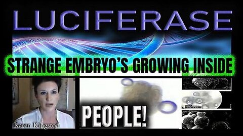 LUCIFERASE: Strange embryos growing inside people's bodies & more.. Karen Kingston