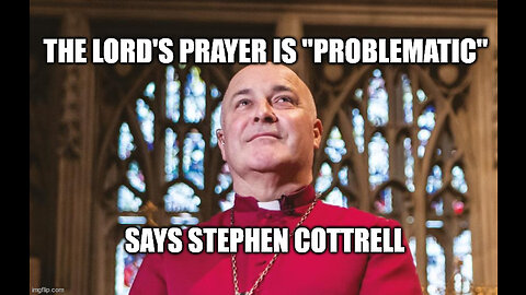 Archbishop of York Stephen Cottrell says "The Lord's Prayer is Problematic"