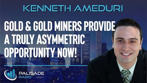 Kenneth Ameduri: Gold & Gold Miners Provide A Truly Asymmetric Opportunity Now!