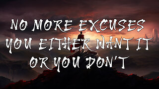 NO MORE EXCUSES, YOU EITHER WANT IT OR YOU DON’T