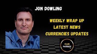 Jon Dowling Weekly Wrap Up Latest News & Currency Updates
