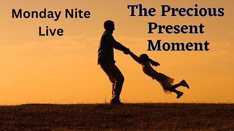 Monday Nite Live: Living in The Precious Present Moment