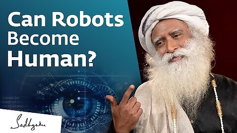 Can Robots Become Human? Sadhguru Answers