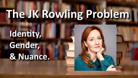 The JK Rowling Problem - Identity, Gender, & Nuance